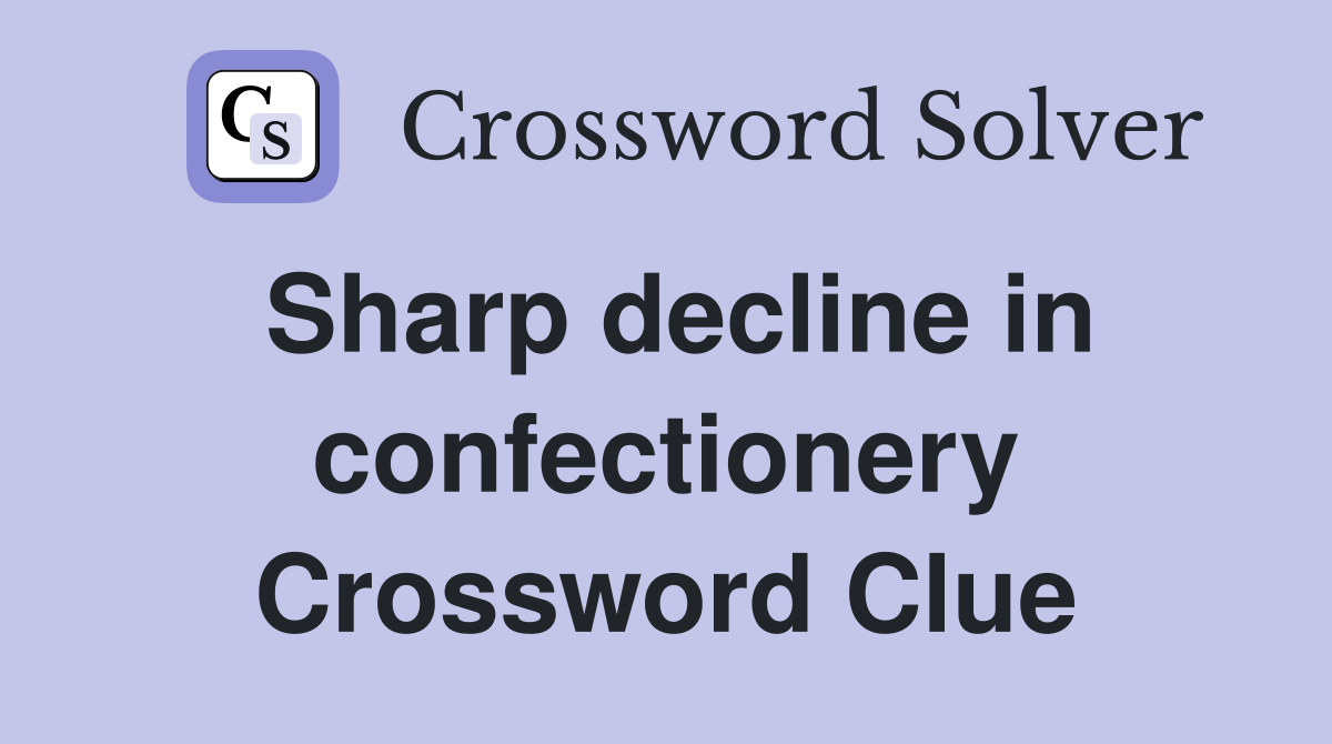 Sharp decline in confectionery Crossword Clue