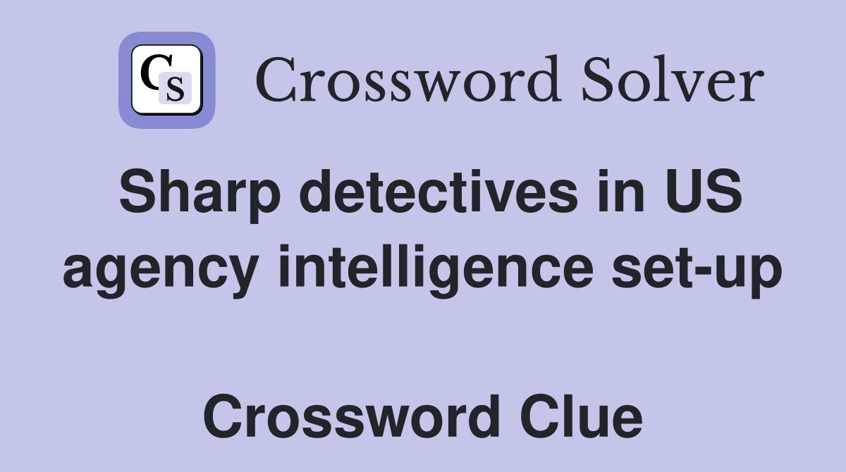 Sharp detectives in US agency intelligence set-up  Crossword Clue