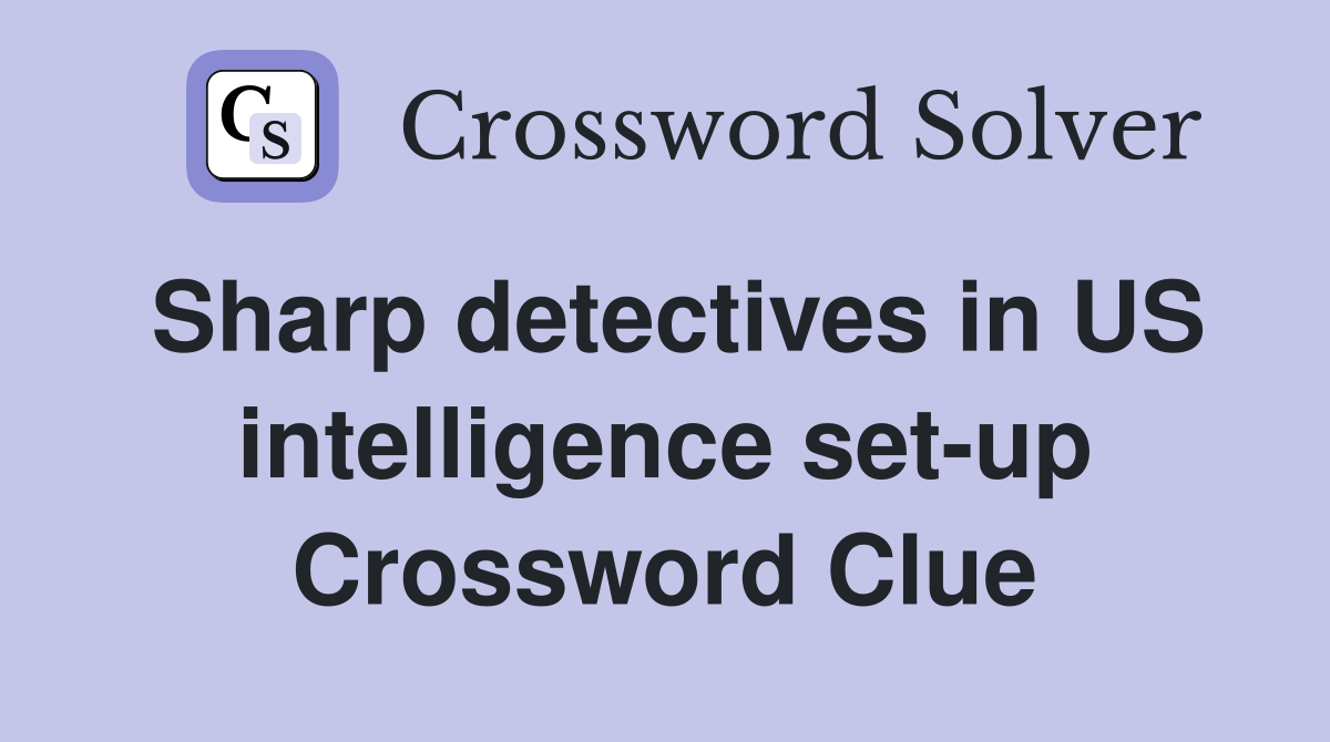 Sharp detectives in US intelligence set-up Crossword Clue
