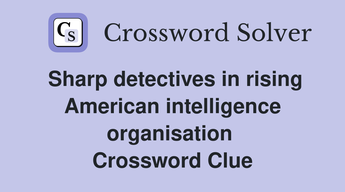 Sharp detectives in rising American intelligence organisation  Crossword Clue