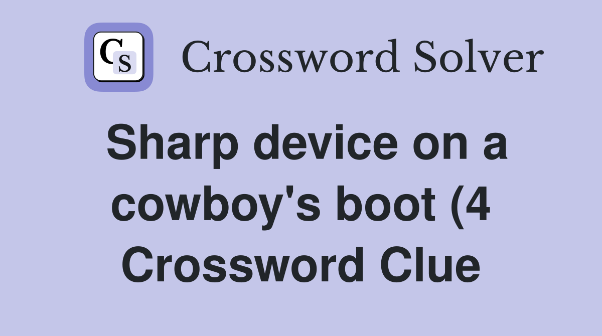 Sharp device on a cowboy #39 s boot (4) Crossword Clue Answers Sharp device on a cowboy #39 s boot (4) Crossword Clue Answers