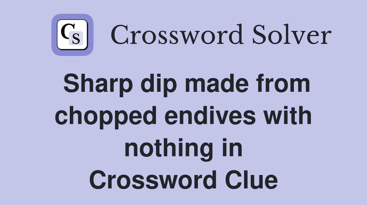 Sharp dip made from chopped endives with nothing in Crossword Clue