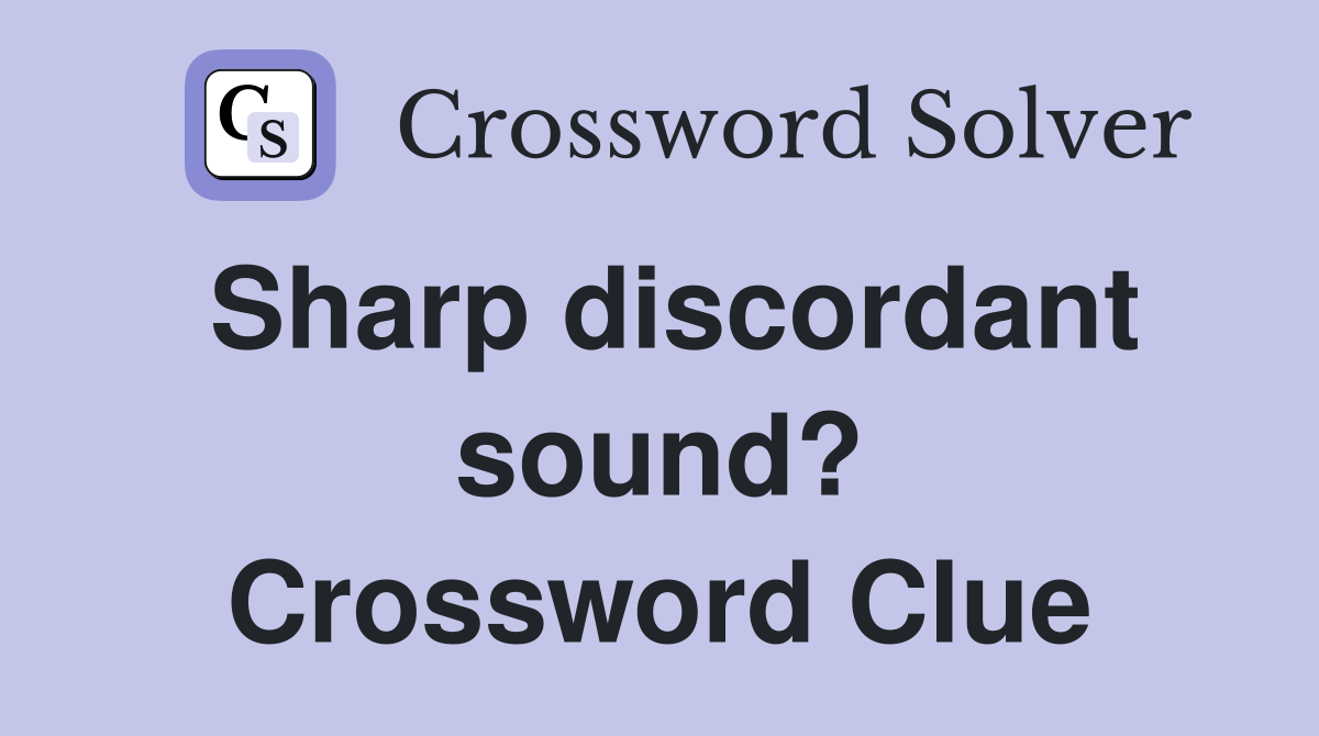Sharp discordant sound? Crossword Clue