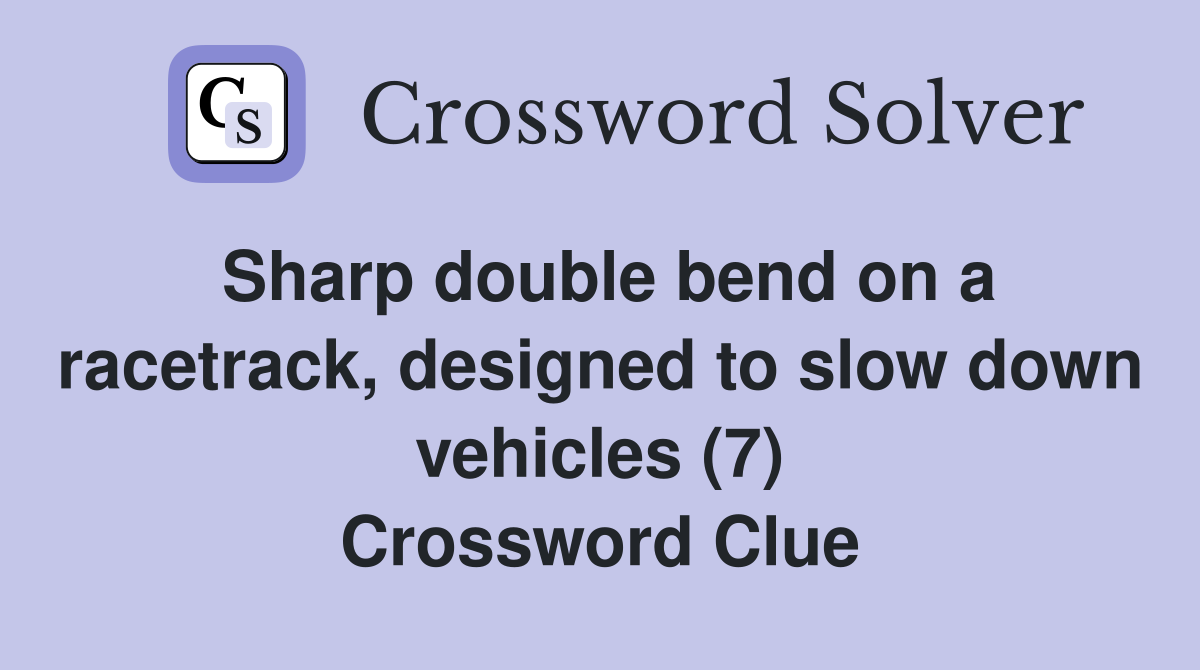Sharp double bend on a racetrack, designed to slow down vehicles (7) Crossword Clue