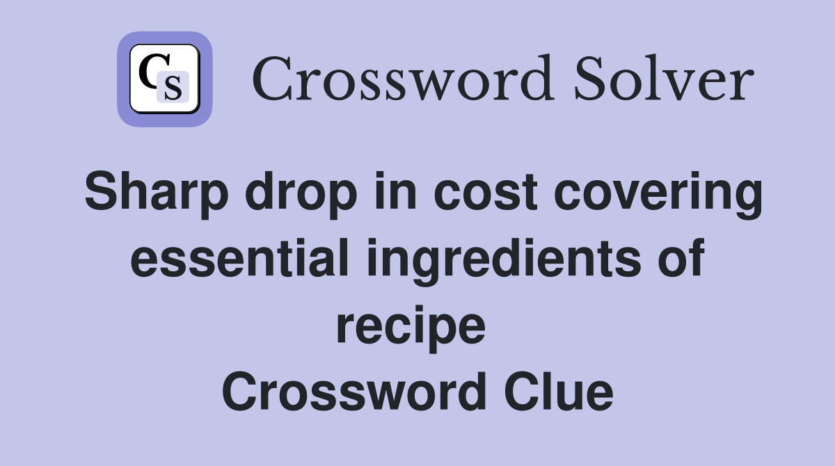 Sharp drop in cost covering essential ingredients of recipe  Crossword Clue