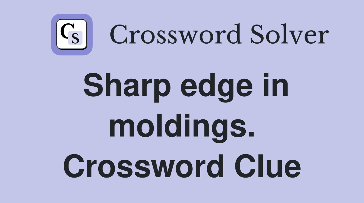 Sharp edge in moldings. Crossword Clue