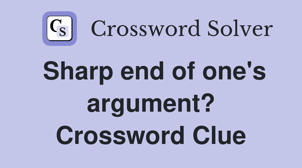 Sharp end of one's argument? Crossword Clue