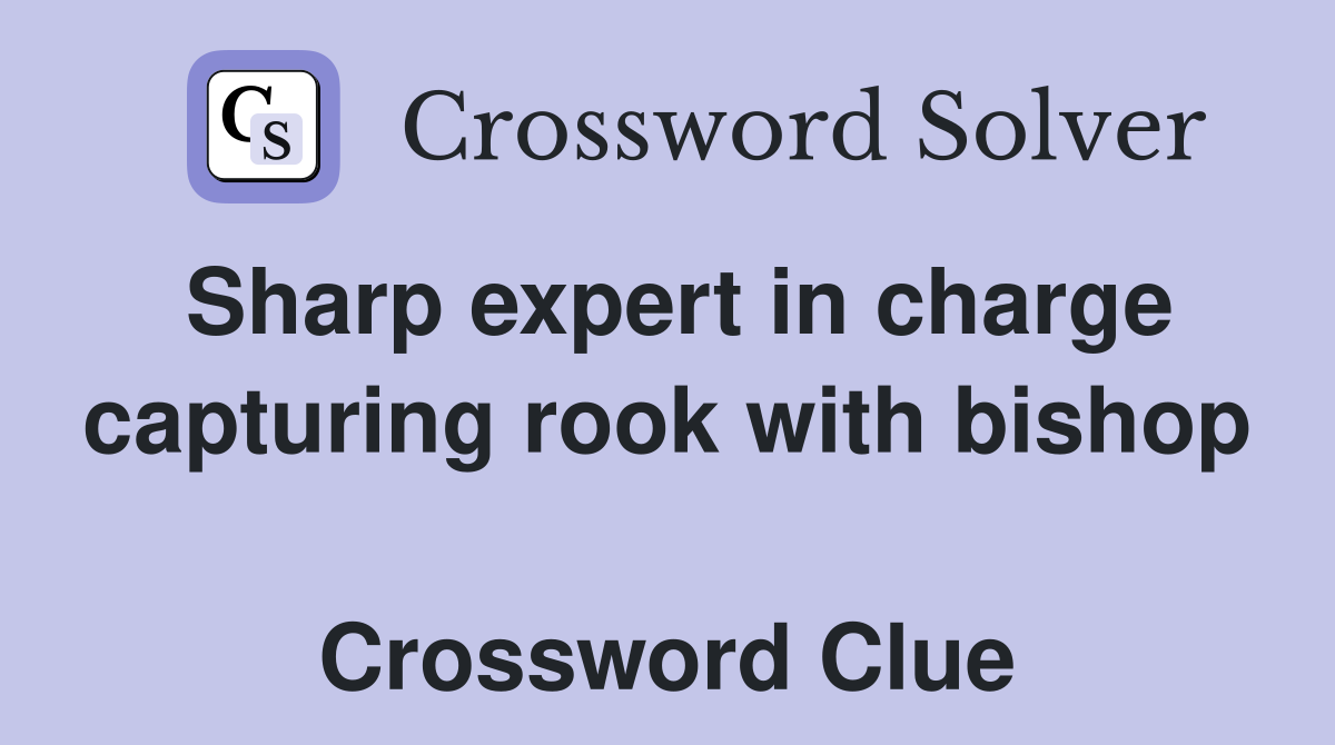 Sharp expert in charge capturing rook with bishop  Crossword Clue