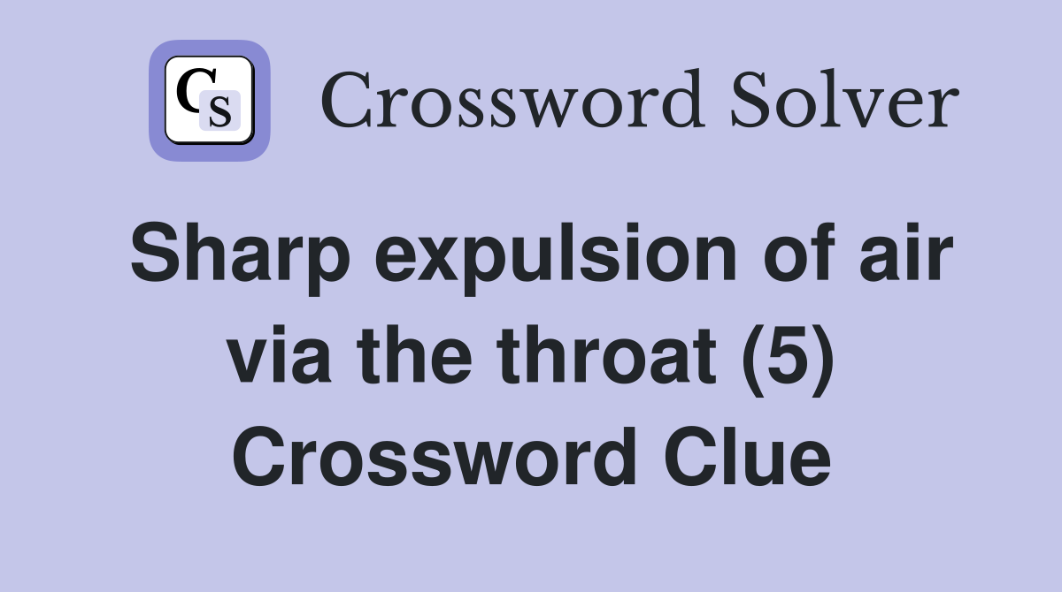 Sharp expulsion of air via the throat (5) Crossword Clue