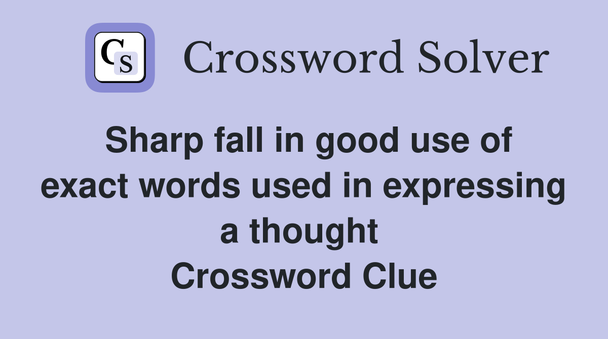 Sharp fall in good use of exact words used in expressing a thought  Crossword Clue
