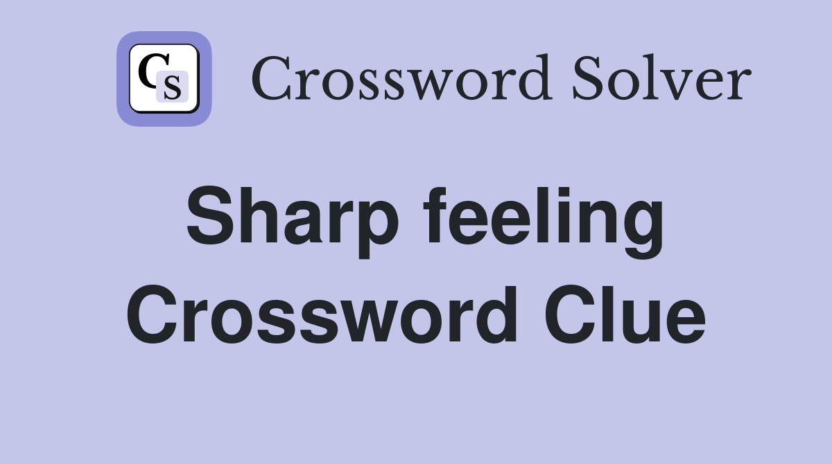 Sharp feeling Crossword Clue