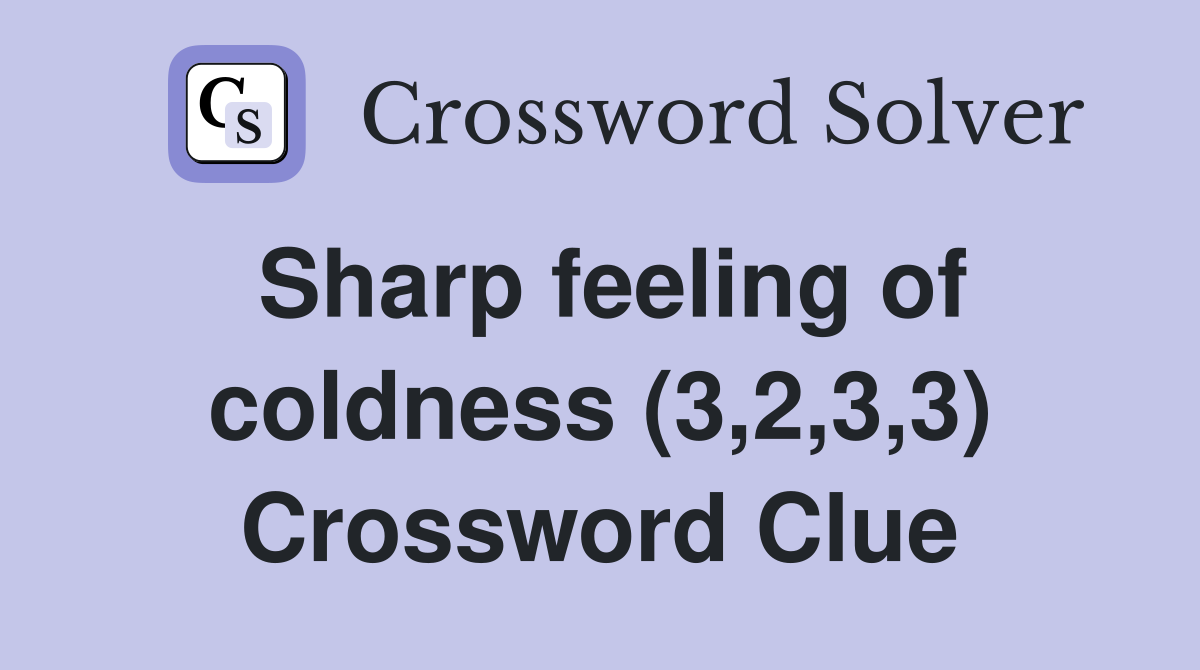 Sharp feeling of coldness (3,2,3,3) Crossword Clue