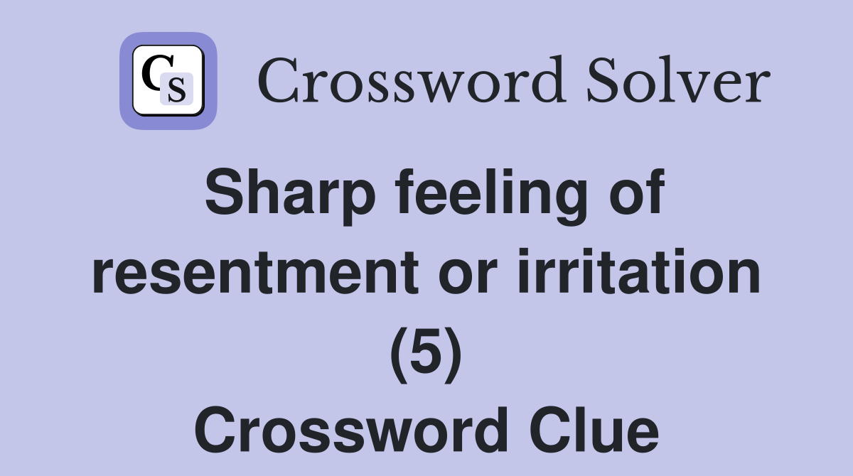 Sharp feeling of resentment or irritation (5) Crossword Clue