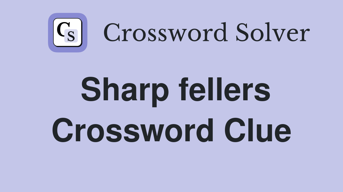 Sharp fellers Crossword Clue