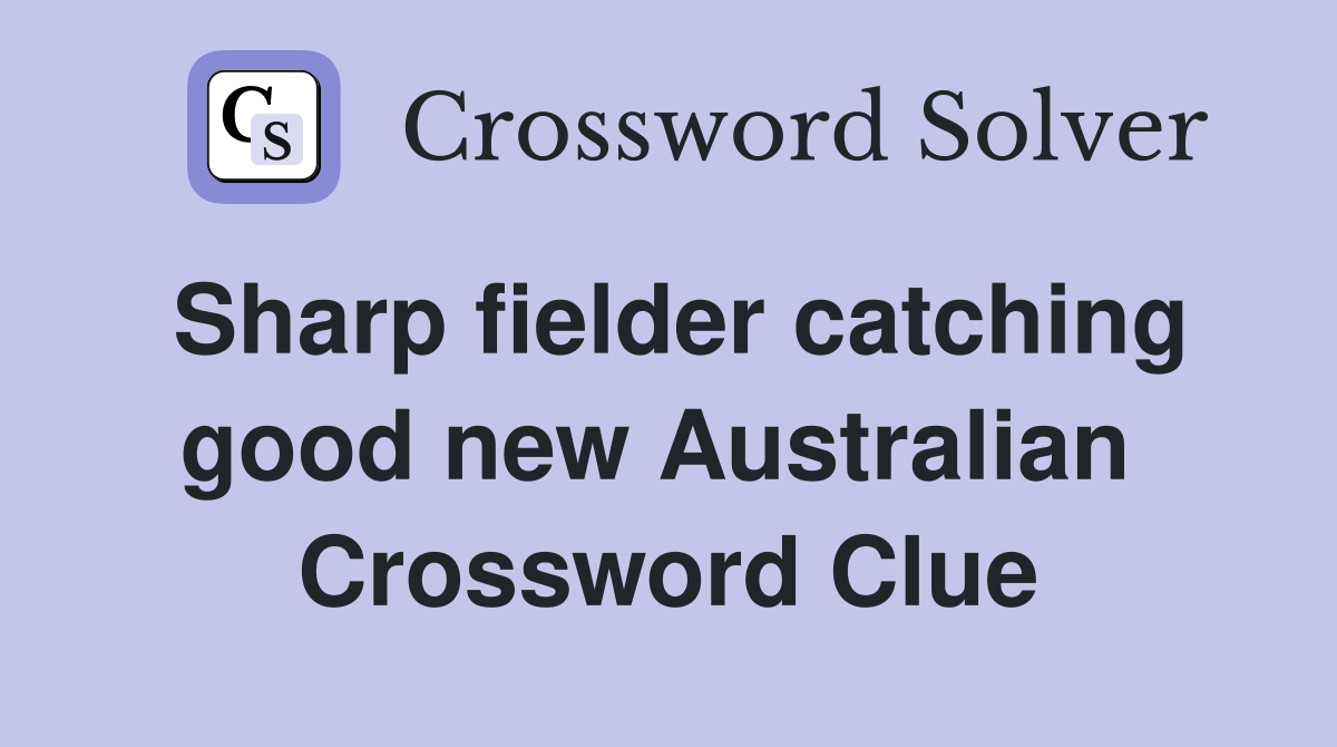 Sharp fielder catching good new Australian  Crossword Clue