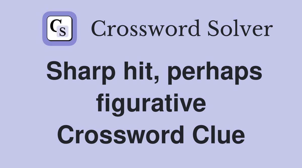Sharp hit, perhaps figurative Crossword Clue