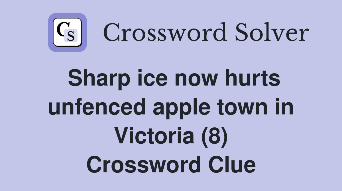 Sharp ice now hurts unfenced apple town in Victoria (8) Crossword Clue