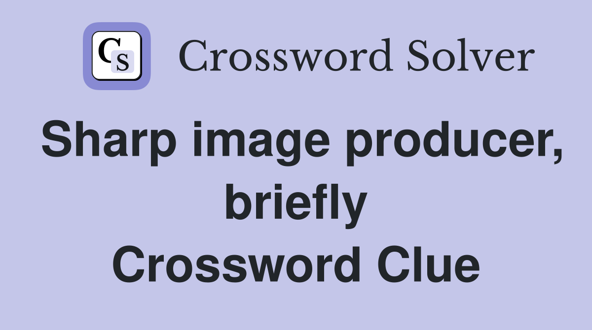 Sharp image producer, briefly Crossword Clue