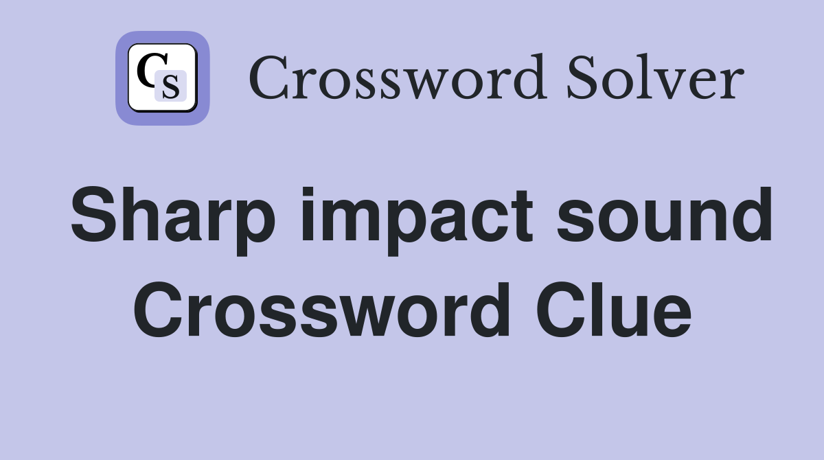 Sharp impact sound Crossword Clue
