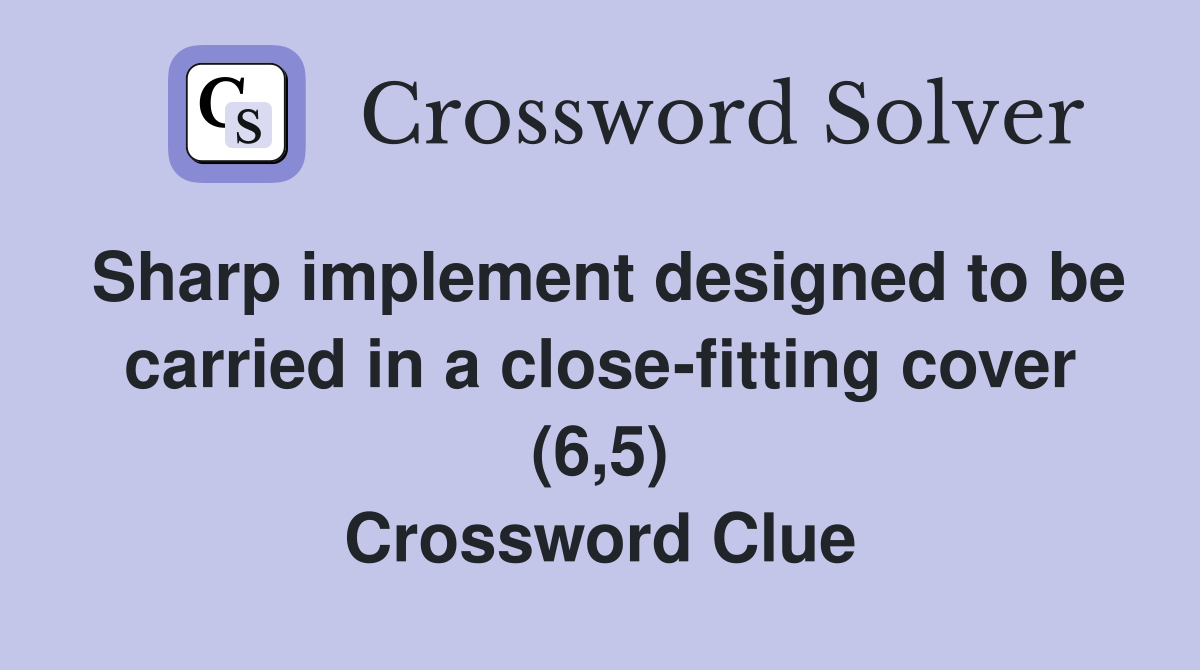 Sharp implement designed to be carried in a close-fitting cover (6,5) Crossword Clue