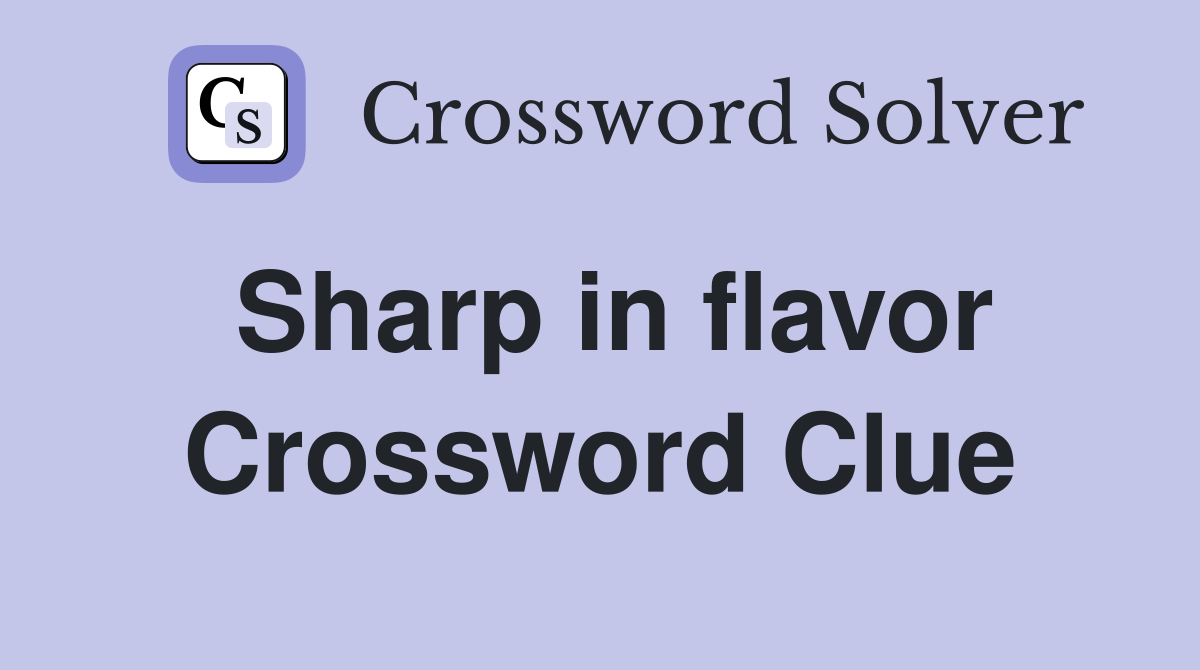 Sharp in flavor Crossword Clue