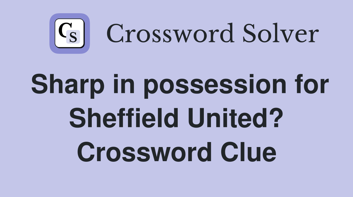 Sharp in possession for Sheffield United? Crossword Clue