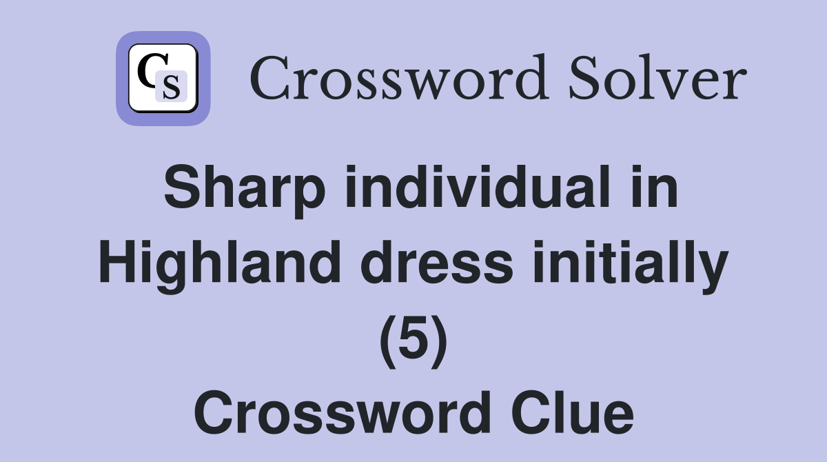 Sharp individual in Highland dress initially (5) Crossword Clue