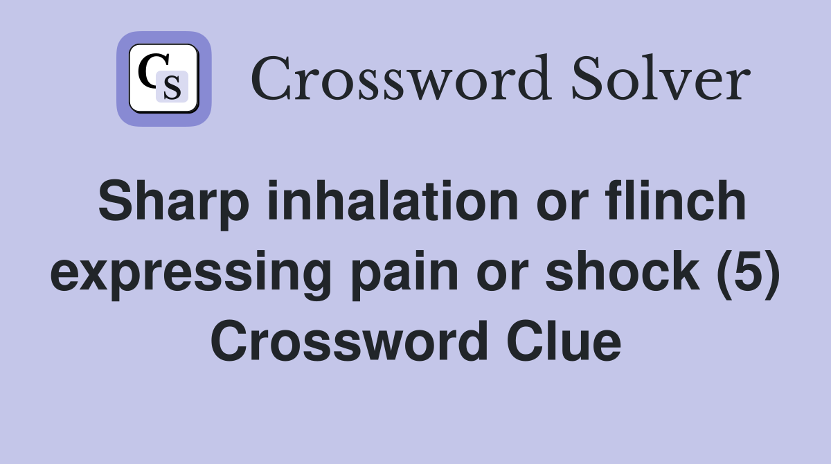 Sharp inhalation or flinch expressing pain or shock (5) Crossword Clue