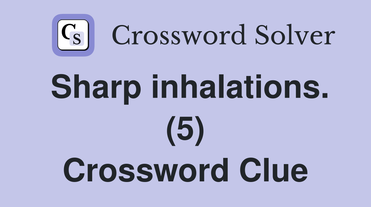 Sharp inhalations. (5) Crossword Clue