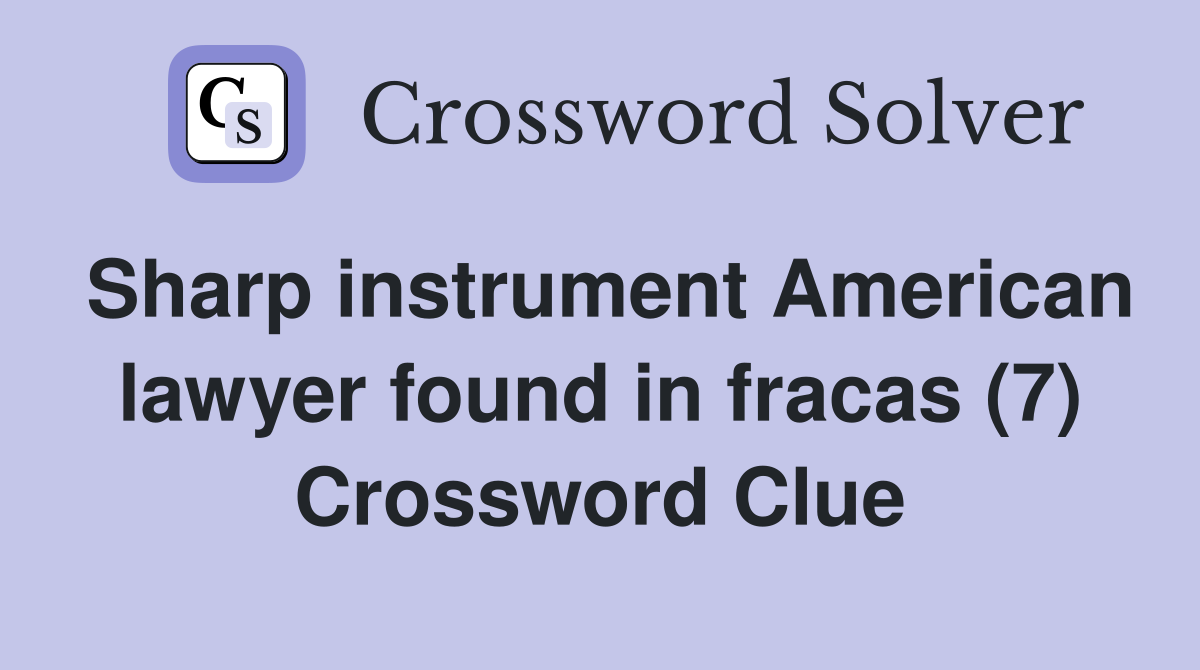 Sharp instrument American lawyer found in fracas (7) Crossword Clue