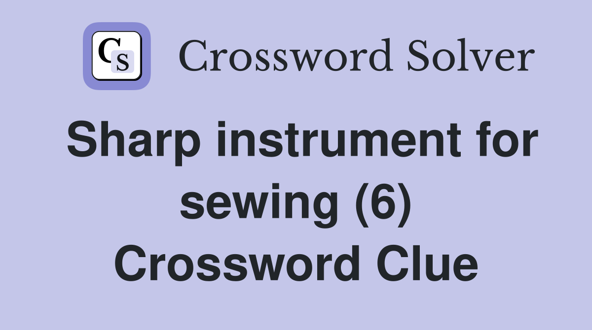 Sharp instrument for sewing (6) Crossword Clue