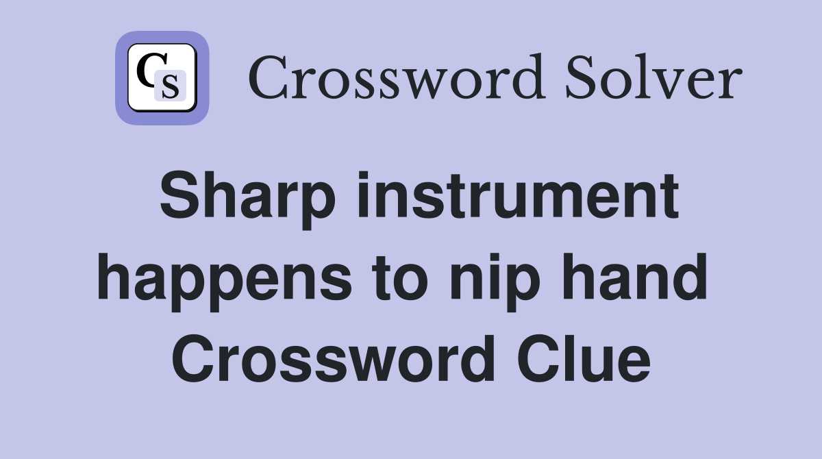 Sharp instrument happens to nip hand  Crossword Clue