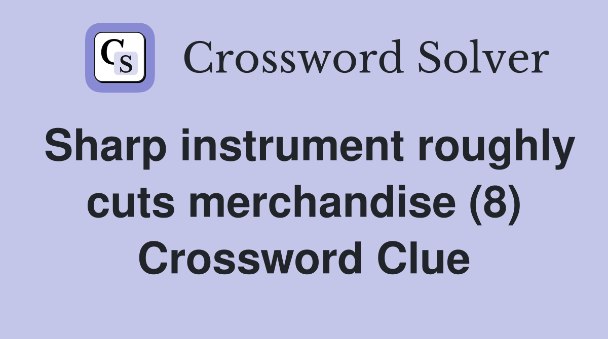 Sharp instrument roughly cuts merchandise (8) Crossword Clue