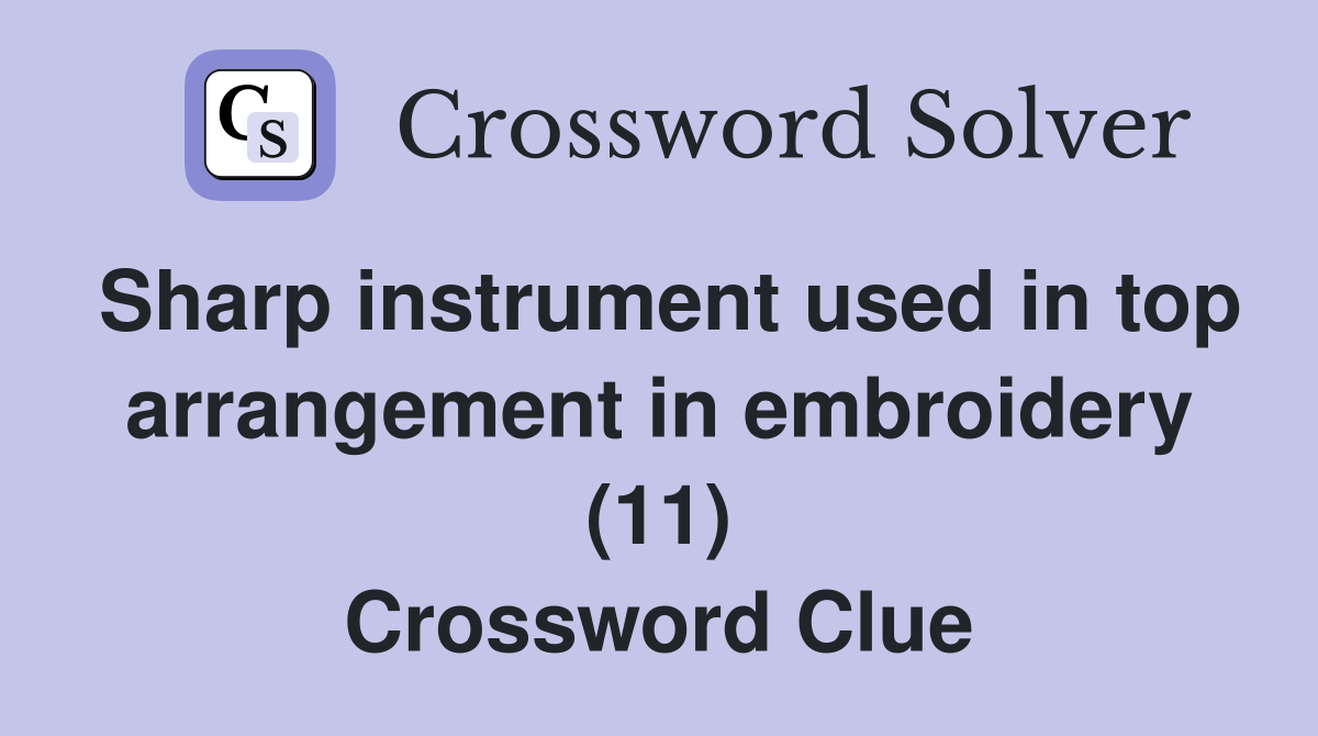 Sharp instrument used in top arrangement in embroidery (11) Crossword Clue