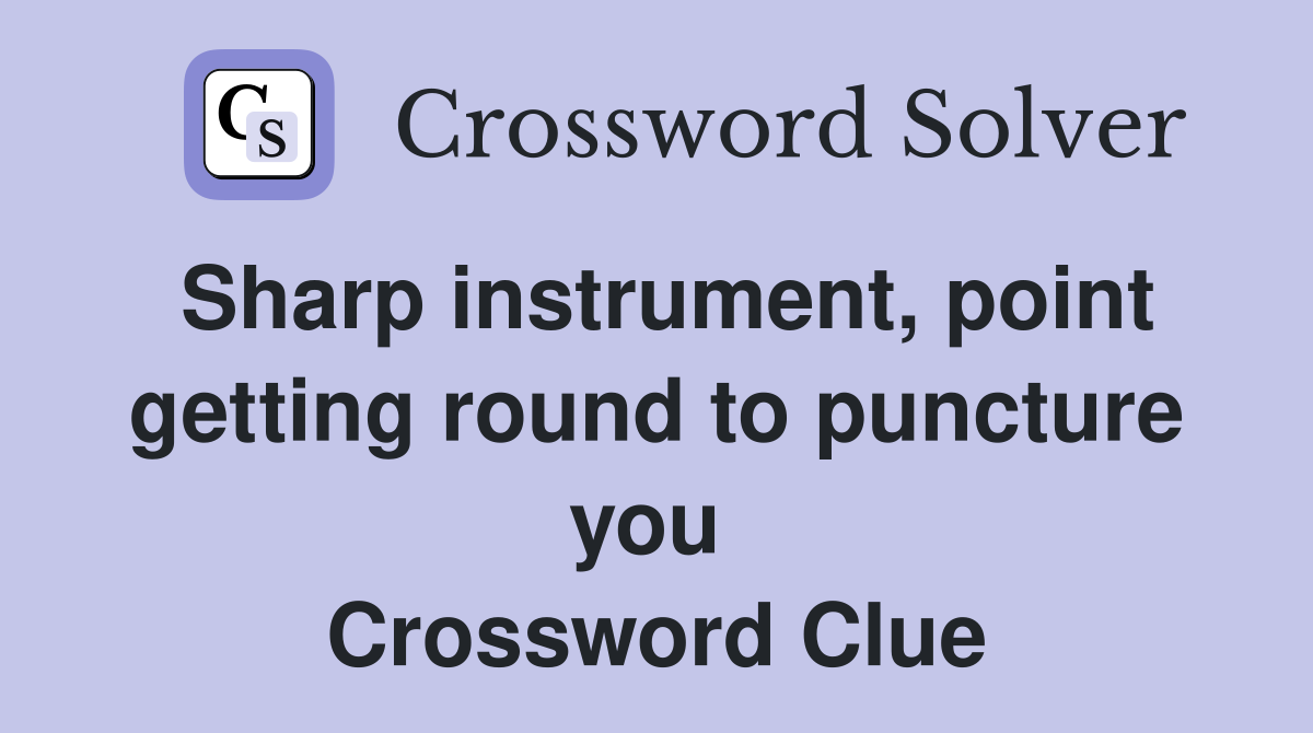 Sharp instrument, point getting round to puncture you  Crossword Clue