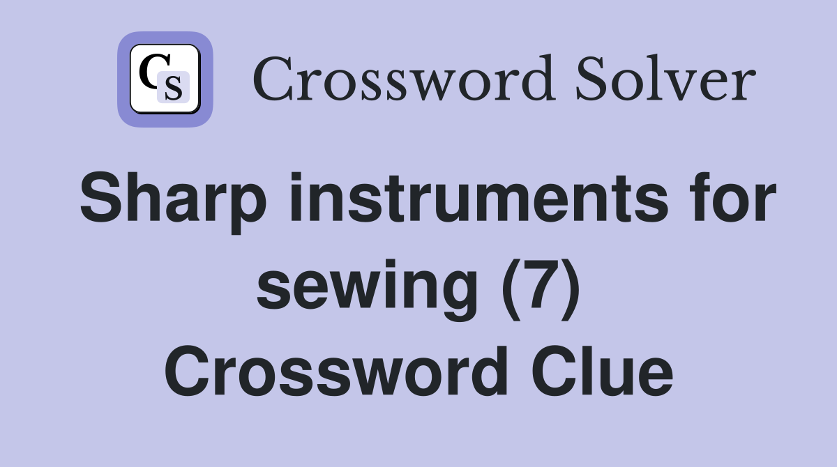 Sharp instruments for sewing (7) Crossword Clue
