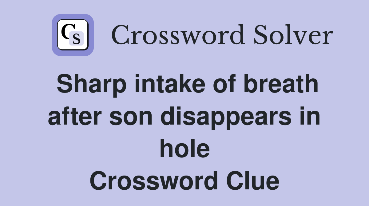 Sharp intake of breath after son disappears in hole Crossword Clue