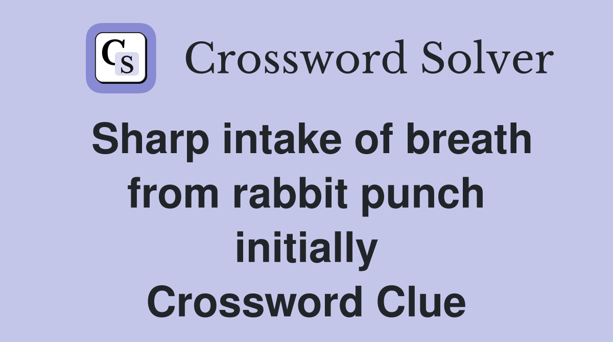 Sharp intake of breath from rabbit punch initially Crossword Clue
