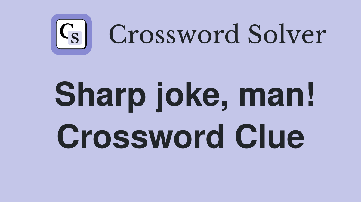 Sharp joke, man! Crossword Clue