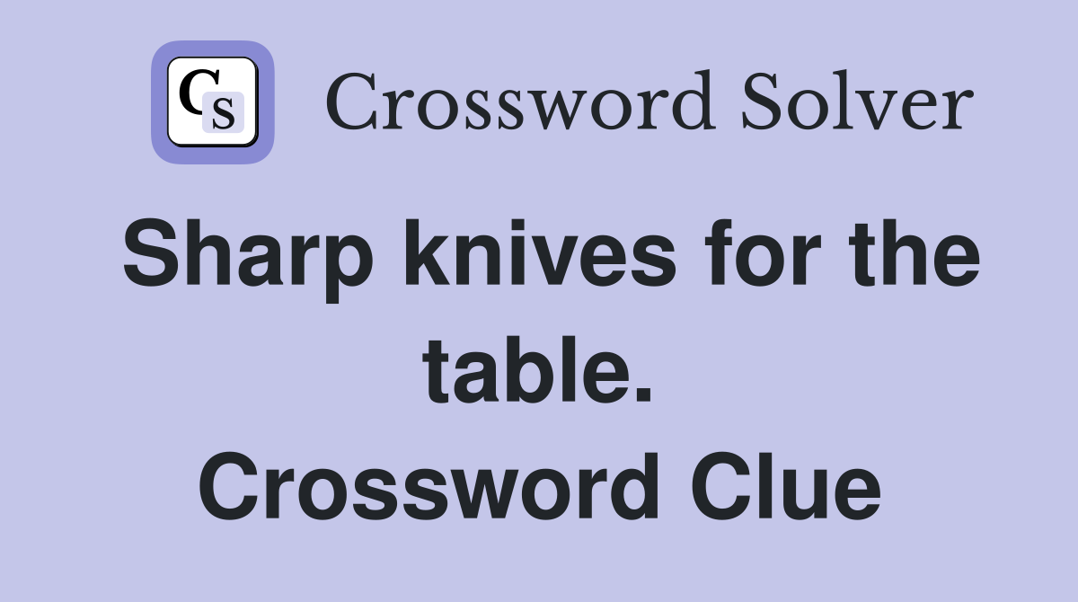 Sharp knives for the table. Crossword Clue