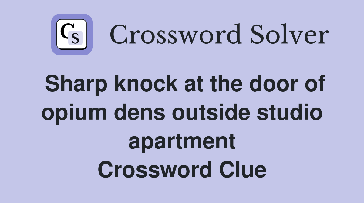Sharp knock at the door of opium dens outside studio apartment Crossword Clue