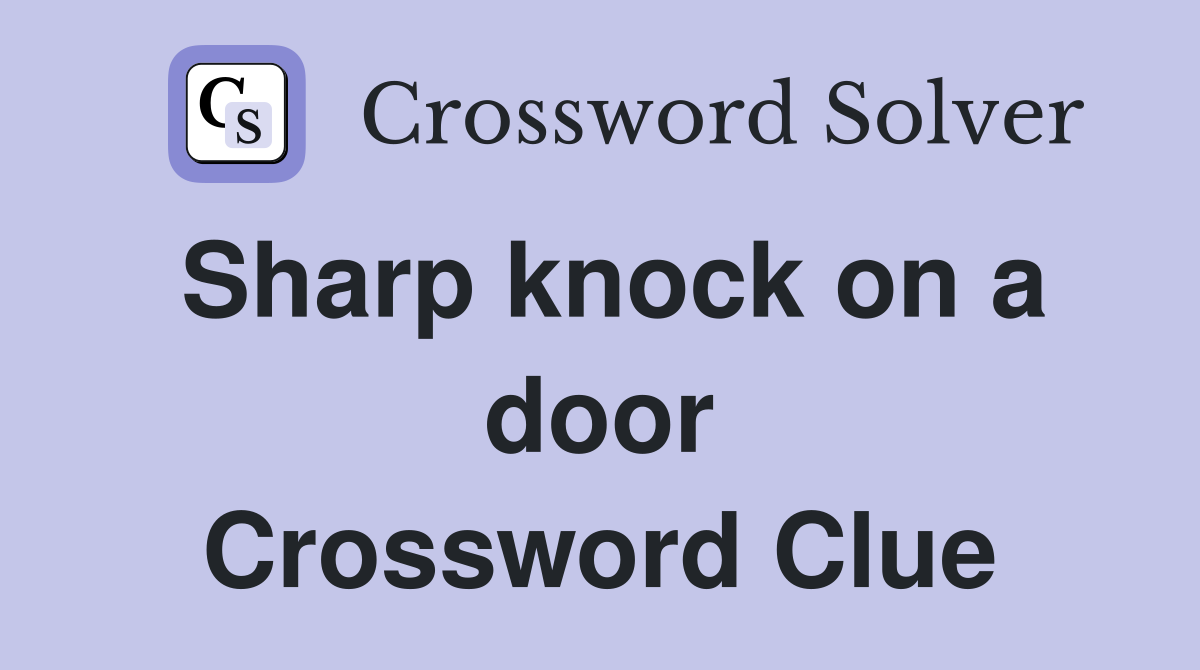 Sharp knock on a door Crossword Clue