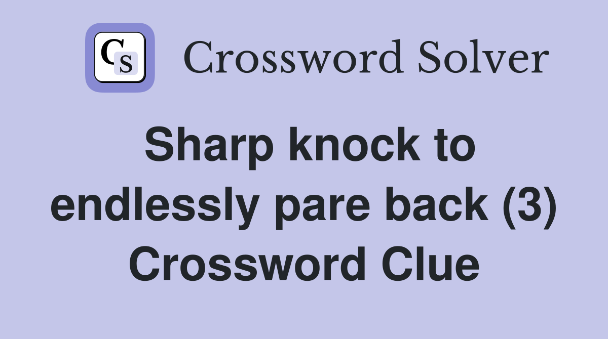 Sharp knock to endlessly pare back (3) Crossword Clue