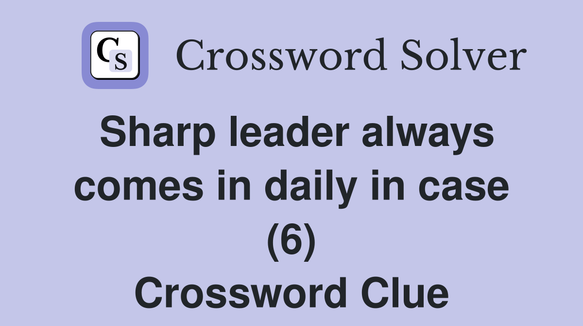 Sharp leader always comes in daily in case (6) Crossword Clue