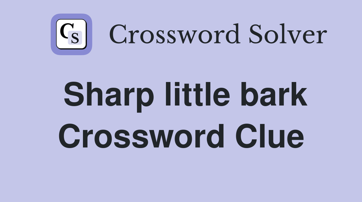 Sharp little bark Crossword Clue