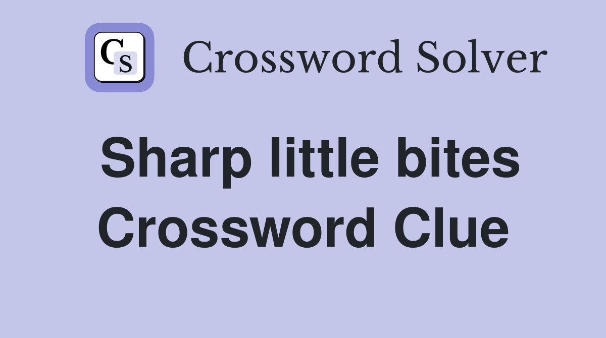 Sharp little bites Crossword Clue
