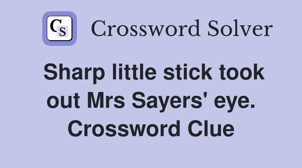 Sharp little stick took out Mrs Sayers' eye. Crossword Clue