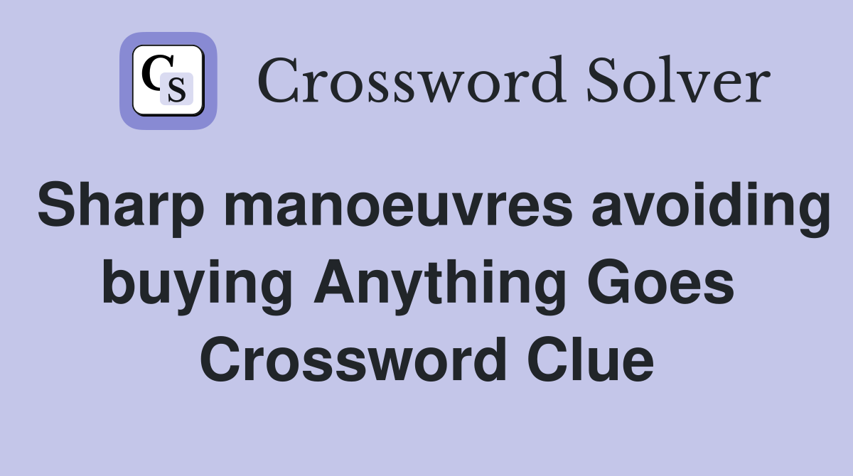 Sharp manoeuvres avoiding buying Anything Goes  Crossword Clue
