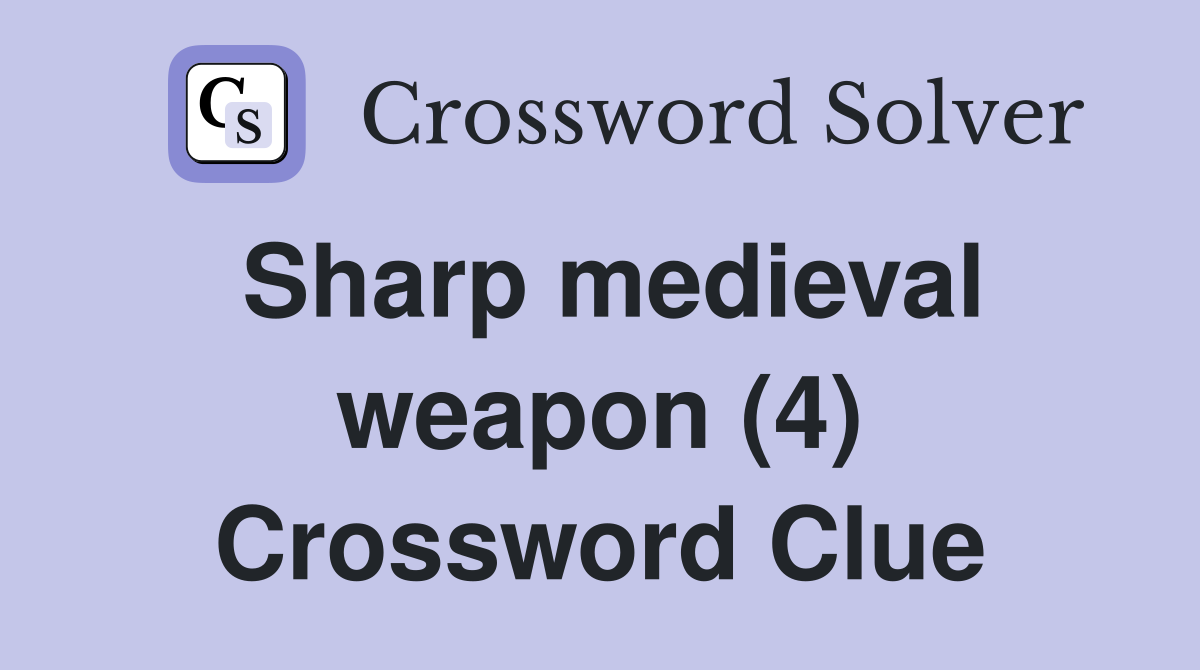 Sharp medieval weapon (4) Crossword Clue