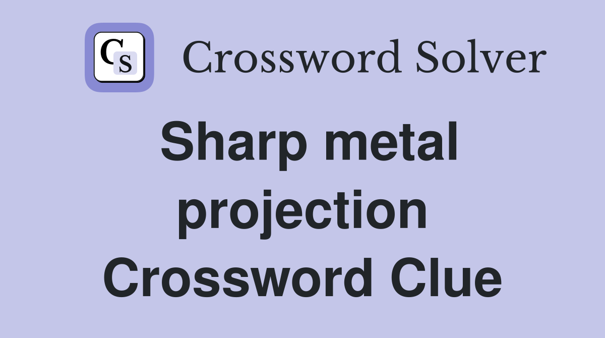 Sharp metal projection Crossword Clue